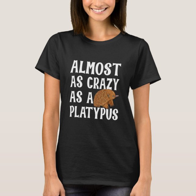 Camiseta Casi Tan Loco Como Un Platypus Para Una Echidna (Anverso)