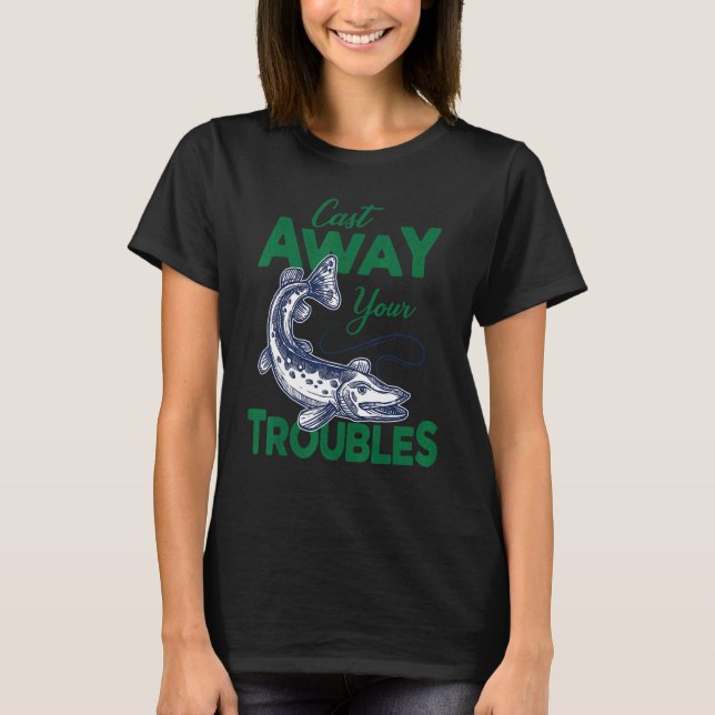 Camiseta Cast Away Your Troubles Pike Fishing (Anverso)