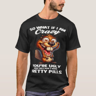 Camiseta Castor Qué Más Da Si Estoy Loco Eres Feo Y