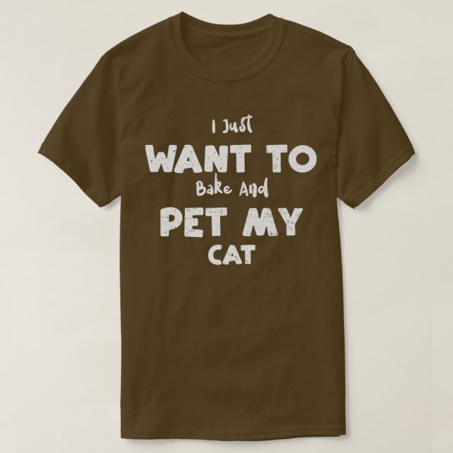 Camiseta Cat I Just Want To Bake And Pet My Cat  Baking  (Diseño del anverso)