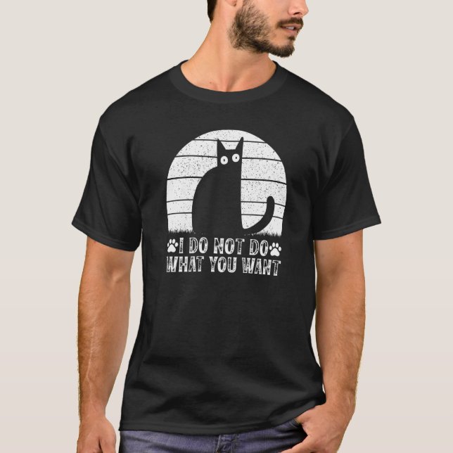 Camiseta Cat Meme I Do Not Do What You Want I Cat (Anverso)