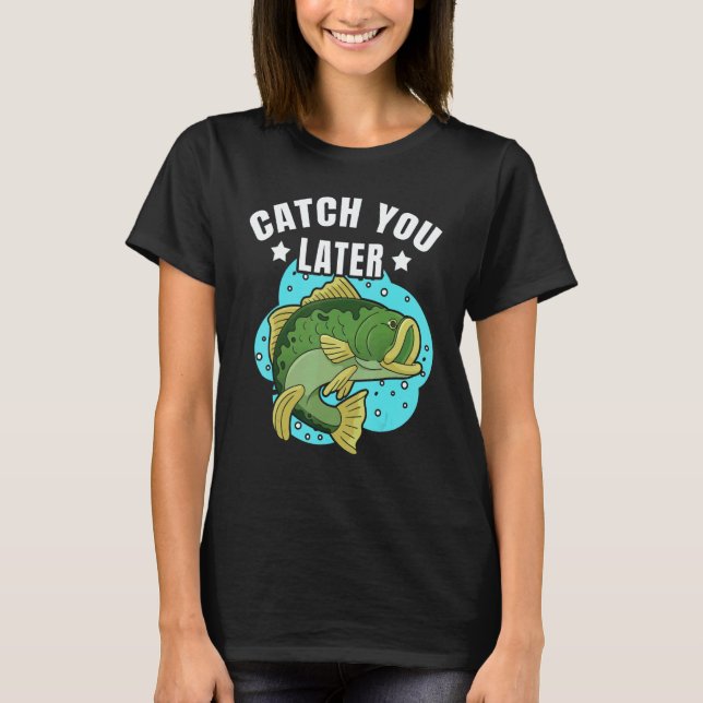 Camiseta Catch You Later Cute Fish Sarcastic fishermen fath (Anverso)