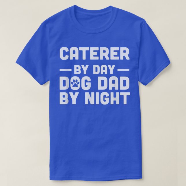 Camiseta Caterer Por Día Perro Papá Por Noche (Diseño del anverso)