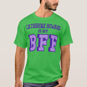 Camiseta Catherine Howard es mi BFF Historia de las Mujeres