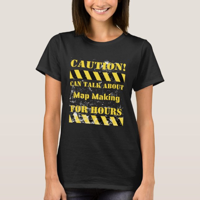 Camiseta Caution can talk about map making for hours (Anverso)