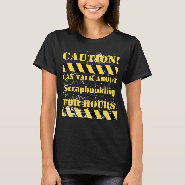 Camiseta Caution can talk about scrapbooking for hours (Anverso)