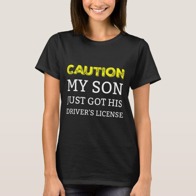 Camiseta Caution My Son Just Got His Driver's License  (Anverso)