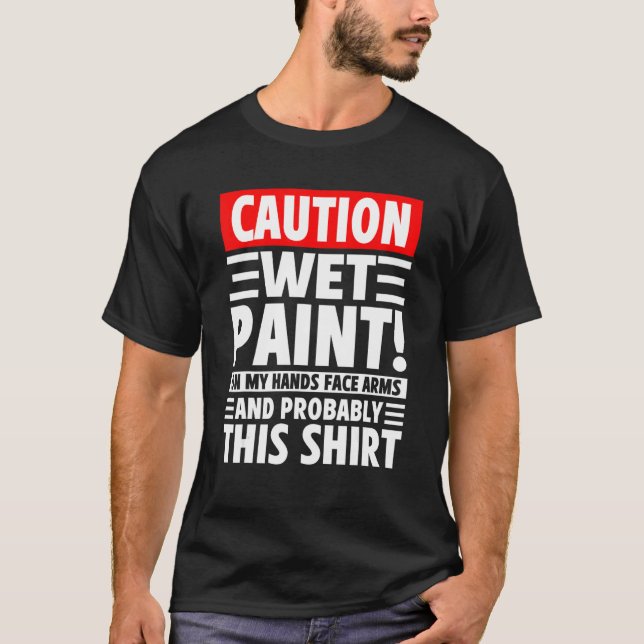 Camiseta Caution Wet Paint! On My Hands Face Arms And Proba (Anverso)