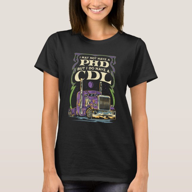 Camiseta CDL Trucker Truck Driver I May Not Have A PhD Driv (Anverso)