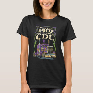 Camiseta CDL Trucker Truck Driver Puede Que No Tenga Un PhD