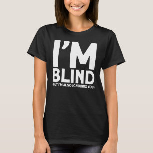 Camiseta Ceguera, soy ciego, pero también te estoy ignorand