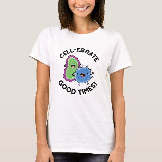 Camiseta Cell-ebrate Good Times Funny Bacteria Pun (Anverso)