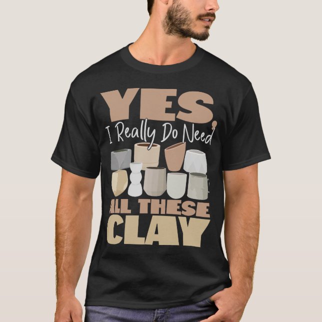 Camiseta Cerámica De Cerámica Sí, Realmente Necesito Todo E (Anverso)