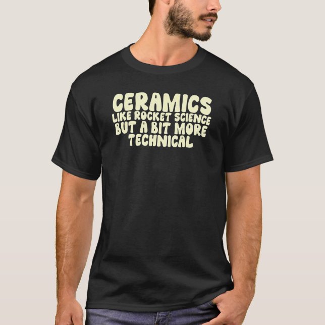 Camiseta Ceramics Like Rocket Science But A Bit More Techni (Anverso)