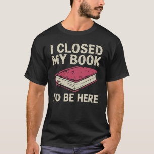 Camiseta Cerré mi libro para estar aquí - Amante del libro 