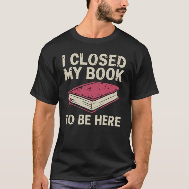 Camiseta Cerré mi libro para estar aquí - Amante del libro  (Anverso)