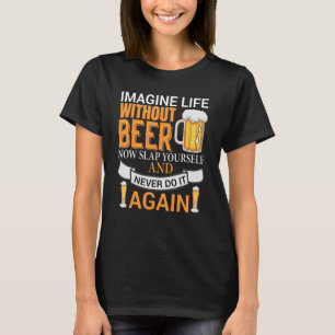 Camiseta Cerveza Imagina Tu Vida Sin La Cerveza Ahora.