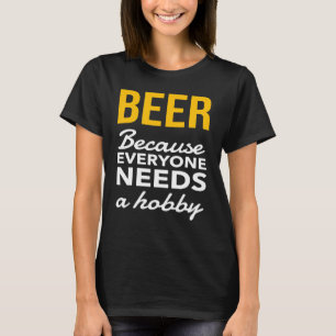 Camiseta Cerveza Porque Todos Necesitan Un Consumo De Hobby