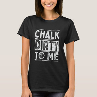 Camiseta Chalk Dirty To Me 8 Ball Billiard Game Pool Playe