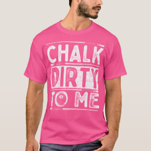 Camiseta Chalk Dirty To Me 8 Ball Billiard Game Pool Player