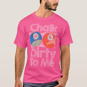 Camiseta Chalk Dirty To Me Cue Sports Pool Player Bill