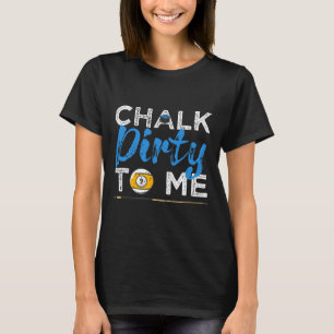 Camiseta Chalk Dirty To Me Funny Pool Player 8 ball Billard