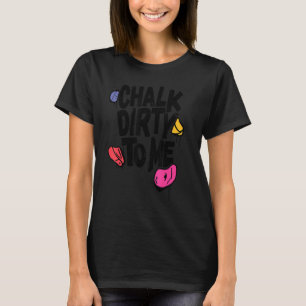 Camiseta Chalk Dirty To Me Indoor Climbing Bouldering Clim