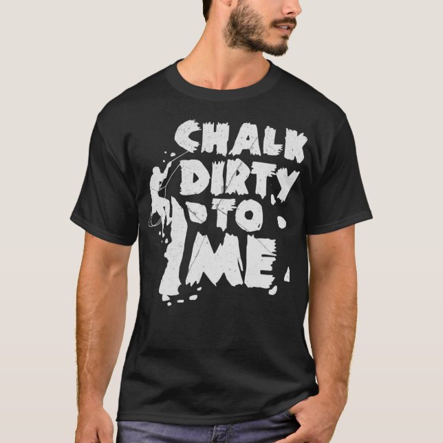 Camiseta Chalk Dirty To Me Rock Climber Gift (Anverso)