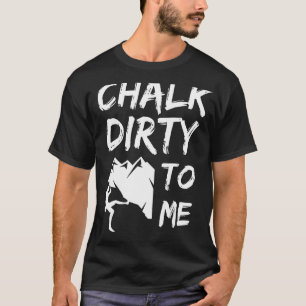 Camiseta Chalk Dirty To Me Rock Climbing