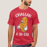 Camiseta Challah At Ya Girl<br><div class="desc">Challah At Ya Girl  .</div>