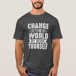 Camiseta Change the World by Being Yourself Motivational