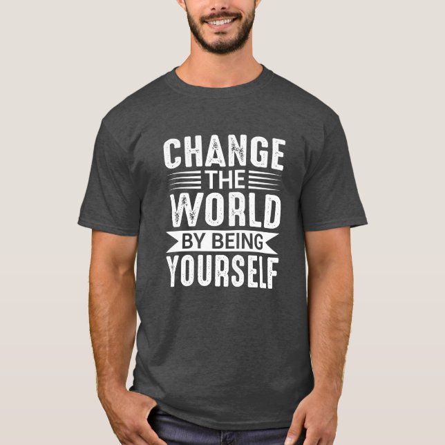 Camiseta Change the World by Being Yourself Motivational (Anverso)