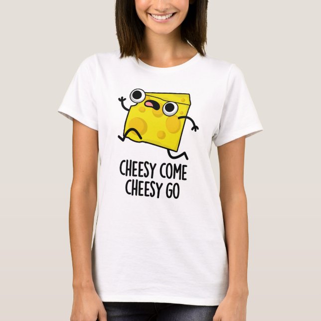 Camiseta Cheesy Come Cheesy Go Funny Food Pun (Anverso)