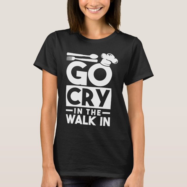 Camiseta Chef Go Cry In The Walk In Funny Cook (Anverso)