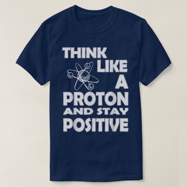 Camiseta Chemist Think Like A Proton And Stay Positive Fun  (Diseño del anverso)