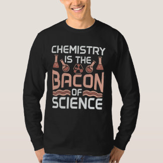 Camiseta Chemistry Is The Bacon Of Science Future Scientist