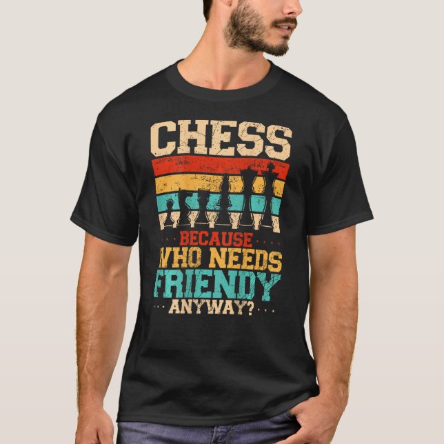 Camiseta Chess Because Who Needs Friends Anyway Backprint (Anverso)