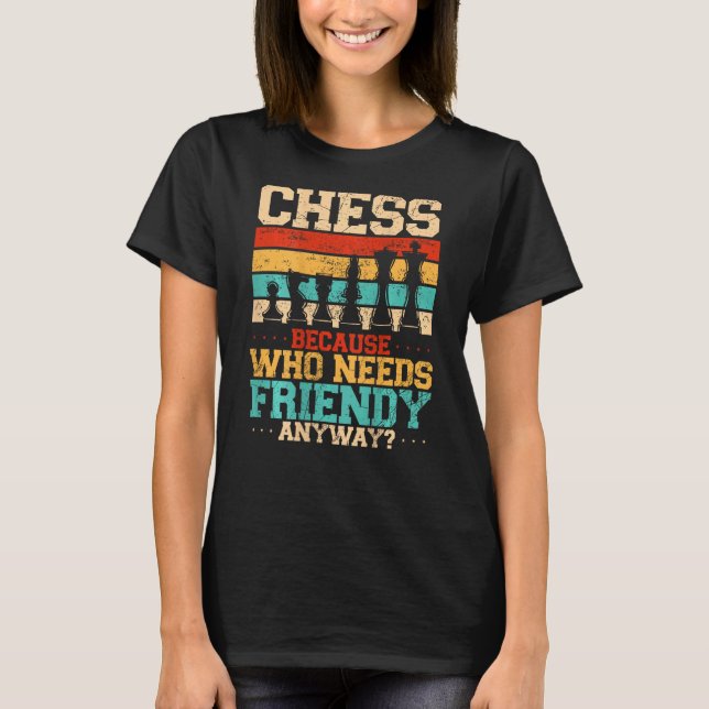 Camiseta Chess Because Who Needs Friends Anyway Backprint (Anverso)
