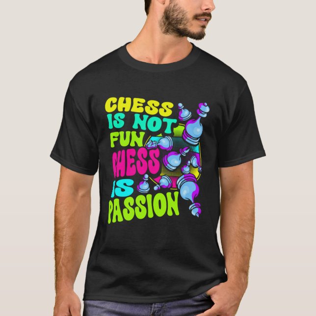 Camiseta Chess Is Not Fun Chess Is Passion Chess Player  1 (Anverso)
