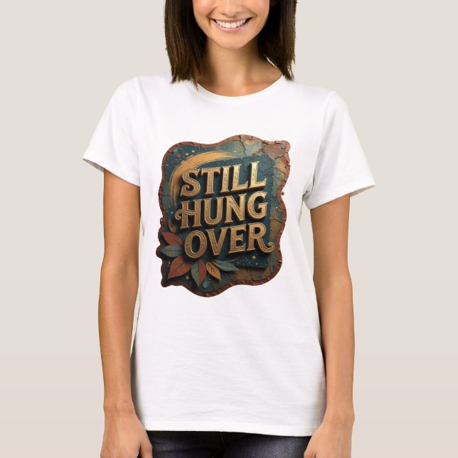 Camiseta Chic Gold STILL HUNG OVER (Anverso)