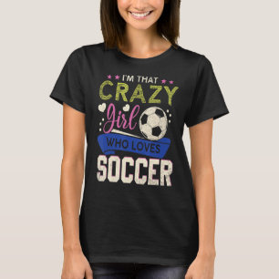 Camiseta Chica de fútbol loco Chica que ama jugar al fútbol