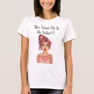 Camiseta Chica Impactado - ¡¡¡Quieres Que Haga Lo Que Haga!