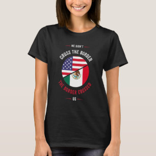 Camiseta Chicano o We didnu2019t Cross the Border, the Bor