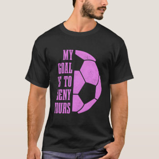 Camiseta Chicas De Fútbol De Goalie Mi Objetivo Es Negar Tu