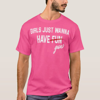 Camiseta Chicas solo quieren tener fondos de armas