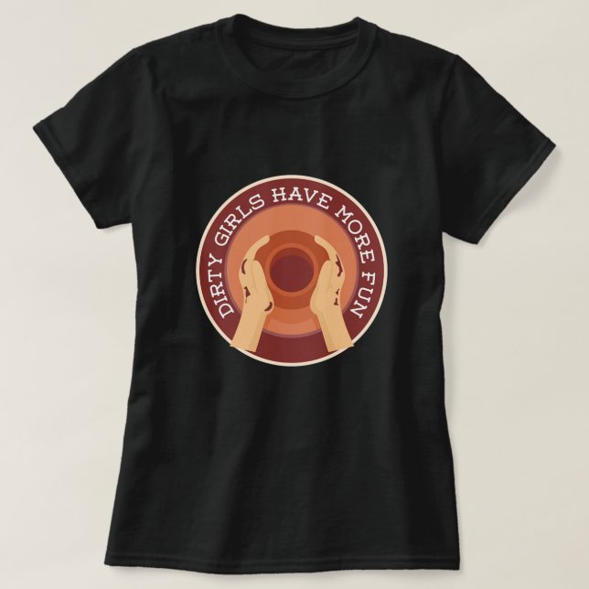 Camiseta Chicas sucios tienen más regalos de cerámica de al (Diseño del anverso)