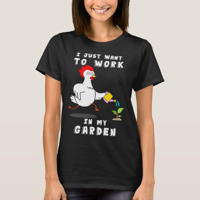 Camiseta Chicken  Gardening I Want To Work In My Garden (Anverso)