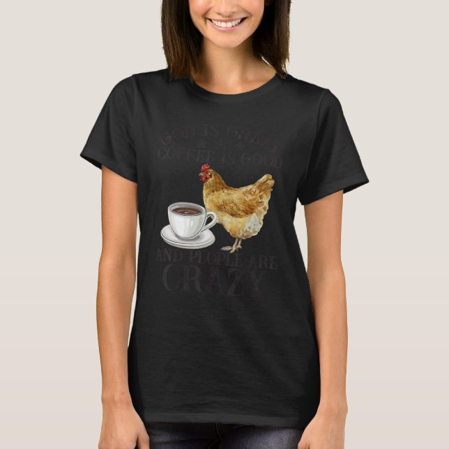 Camiseta Chicken God Is Great Coffee is Good People Are Cra (Anverso)
