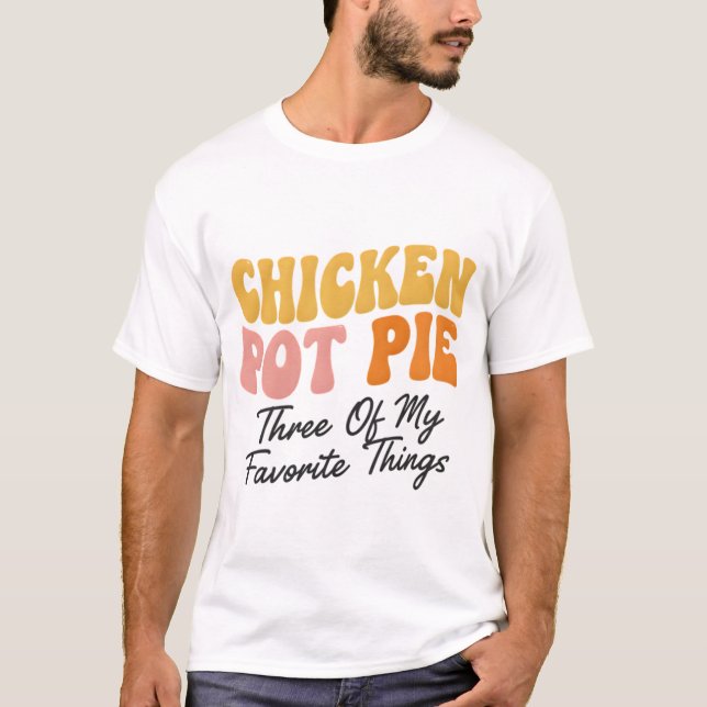 Camiseta Chicken Pot Pie: Three Of My Favorite Things (Anverso)