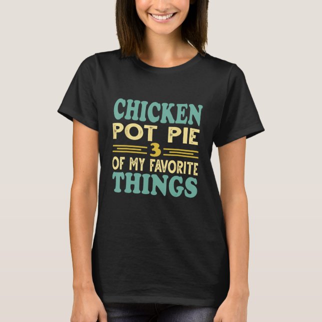 Camiseta Chicken Pot Pie Three Of My Favorite Things (Anverso)